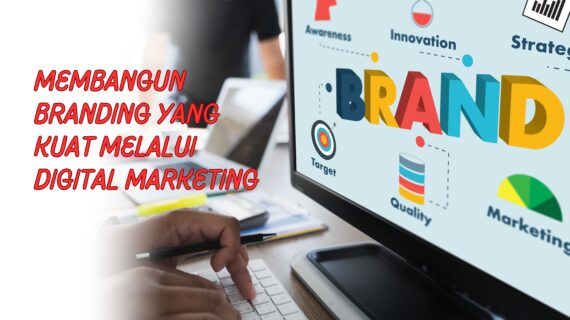 Membangun Branding yang Kuat Melalui Digital Marketing