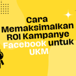 Cara Memaksimalkan ROI Kampanye Facebook untuk UKM