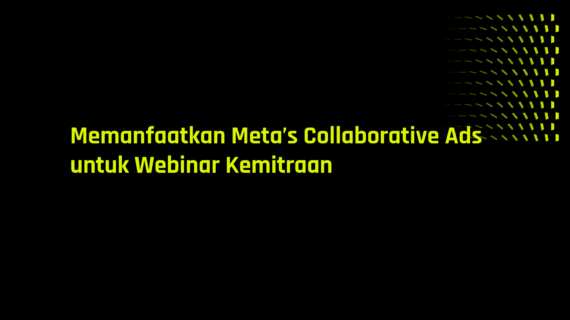 Memanfaatkan Meta’s Collaborative Ads untuk Webinar Kemitraan