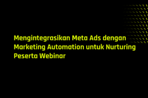 Mengintegrasikan Meta Ads dengan Marketing Automation untuk Nurturing Peserta Webinar