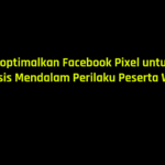 Mengoptimalkan Facebook Pixel untuk Analisis Mendalam Perilaku Peserta Webinar