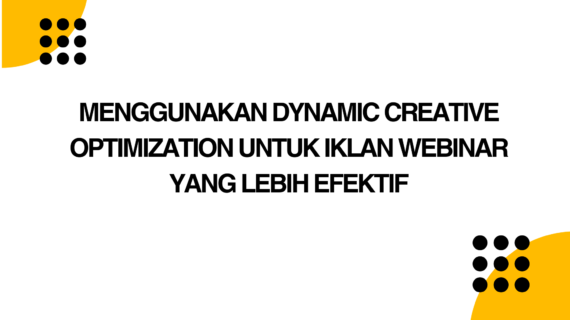 Menggunakan Dynamic Creative Optimization untuk Iklan Webinar yang Lebih Efektif