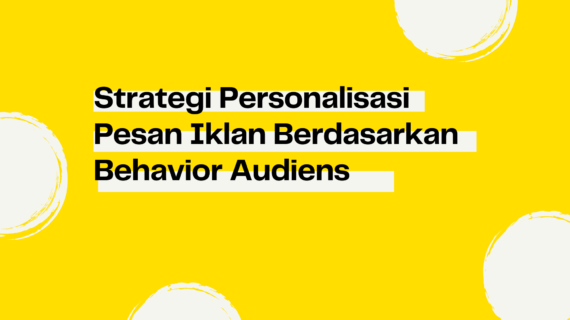 Strategi Personalisasi Pesan Iklan Berdasarkan Behavior Audiens