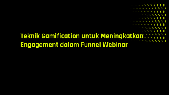 Teknik Gamification untuk Meningkatkan Engagement dalam Funnel Webinar