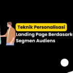 Teknik Personalisasi Landing Page Berdasarkan Segmen Audiens