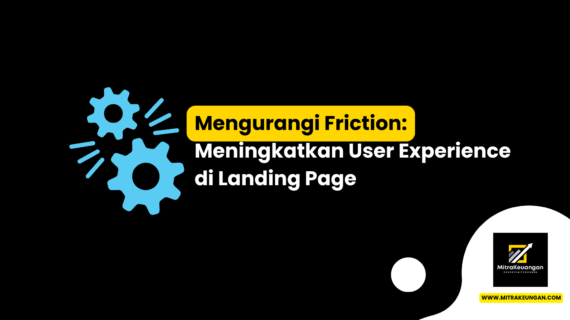 Mengurangi Friction: Meningkatkan User Experience di Landing Page