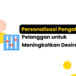 Personalisasi Pengalaman Pelanggan untuk Meningkatkan Desire