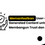 Memanfaatkan User-Generated Content untuk Membangun Trust dan Desire