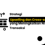 Strategi Upselling dan Cross-selling yang Meningkatkan Nilai Transaksi