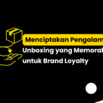 Menciptakan Pengalaman Unboxing yang Memorable untuk Brand Loyalty