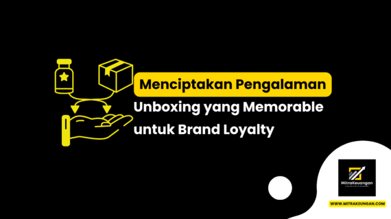 Menciptakan Pengalaman Unboxing yang Memorable untuk Brand Loyalty