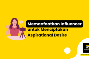Memanfaatkan Influencer untuk Menciptakan Aspirational Desire