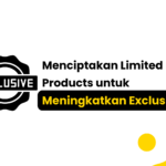 Menciptakan Limited Edition Products untuk Meningkatkan Exclusivity