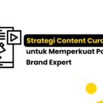 Strategi Content Curation untuk Memperkuat Posisi Brand Expert