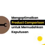 Mengoptimalkan Product Comparison Tools untuk Memudahkan Keputusan