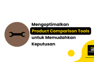 Mengoptimalkan Product Comparison Tools untuk Memudahkan Keputusan