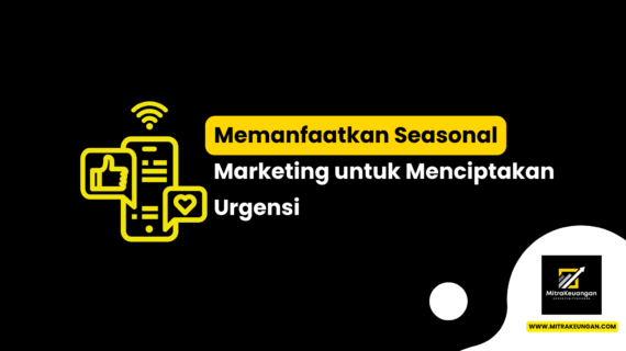 Memanfaatkan Seasonal Marketing untuk Menciptakan Urgensi