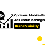 Optimasi Mobile-First Ads untuk Meningkatkan Brand Visibility