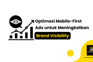 Optimasi Mobile-First Ads untuk Meningkatkan Brand Visibility
