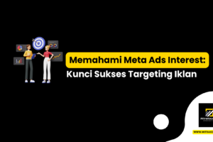 Memahami Meta Ads Interest: Kunci Sukses Targeting Iklan