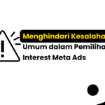 Menghindari Kesalahan Umum dalam Pemilihan Interest Meta Ads