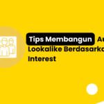 Tips Membangun Audiens Lookalike Berdasarkan Interest