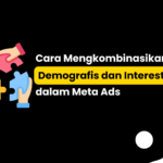 Cara Mengkombinasikan Demografis dan Interest dalam Meta Ads