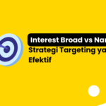 Interest Broad vs. Narrow: Strategi Targeting yang Efektif