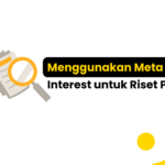 Menggunakan Meta Ads Interest untuk Riset Pasar