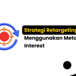 Strategi Retargeting Menggunakan Meta Ads Interest