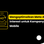 Mengoptimalkan Meta Ads Interest untuk Kampanye Mobile