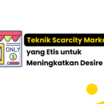 Teknik Scarcity Marketing yang Etis untuk Meningkatkan Desire