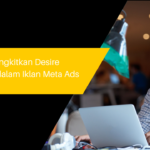 Cara Membangkitkan Desire (Keinginan) dalam Iklan Meta Ads