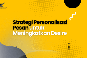 Strategi Personalisasi Pesan untuk Meningkatkan Desire