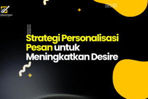 Strategi Personalisasi Pesan untuk Meningkatkan Desire