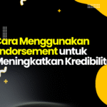 Cara Menggunakan Endorsement untuk Meningkatkan Kredibilitas