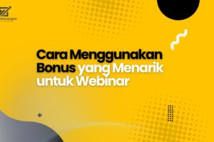 Cara Menggunakan Bonus yang Menarik untuk Webinar