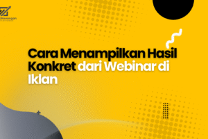 Cara Menampilkan Hasil Konkret dari Webinar di Iklan