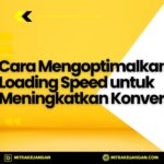 Cara Mengoptimalkan Loading Speed untuk Meningkatkan Konversi