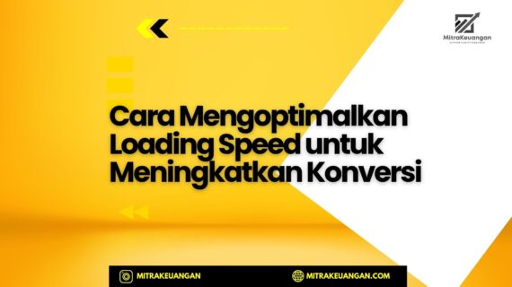 Cara Mengoptimalkan Loading Speed untuk Meningkatkan Konversi