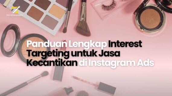Panduan Lengkap Interest Targeting untuk Jasa Kecantikan di Instagram Ads