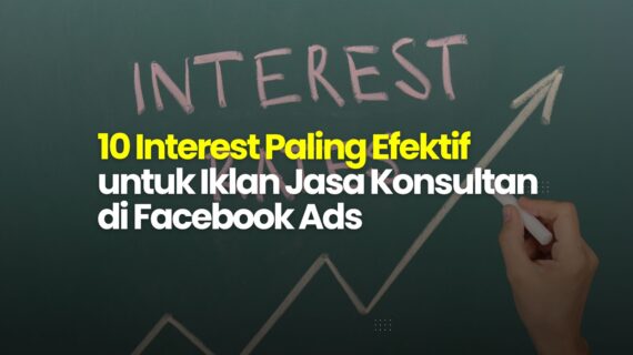 10 Interest Paling Efektif untuk Iklan Jasa Konsultan di Facebook Ads