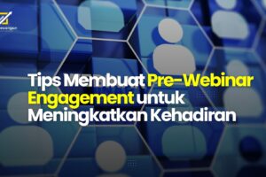 Tips Membuat Pre-Webinar Engagement untuk Meningkatkan Kehadiran