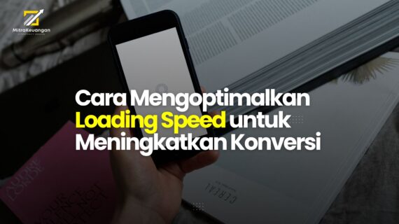 Cara Mengoptimalkan Loading Speed untuk Meningkatkan Konversi