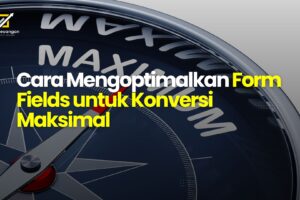 Cara Mengoptimalkan Form Fields untuk Konversi Maksimal