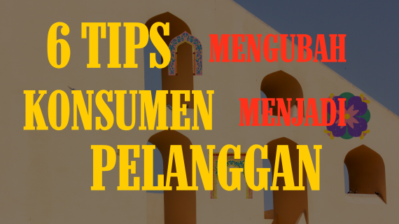 6 Tips Jitu Mengubah Konsumen Menjadi Pelanggan Setia, Wajib Tahu!