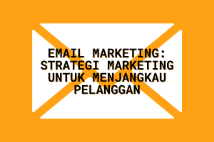 Email Marketing: Strategi Efektif untuk Menjangkau Pelanggan
