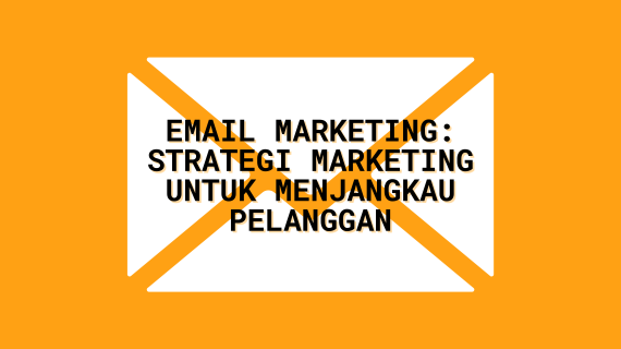 Email Marketing: Strategi Efektif untuk Menjangkau Pelanggan