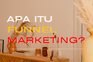 Apa Itu Funnel Marketing? Pengertian, Tahapan, dan Cara Menerapkannya