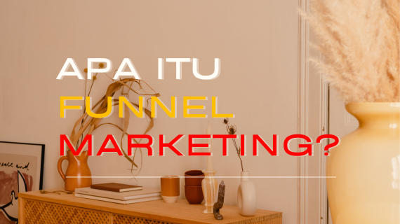 Apa Itu Funnel Marketing? Pengertian, Tahapan, dan Cara Menerapkannya
